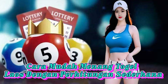 Cara Mudah Menang Togel Laos Dengan Perhitungan Sederhana