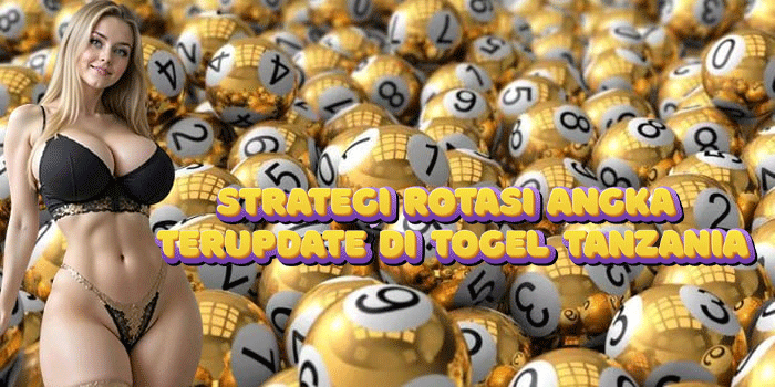 Strategi Rotasi Angka Terupdate di Togel Tanzania