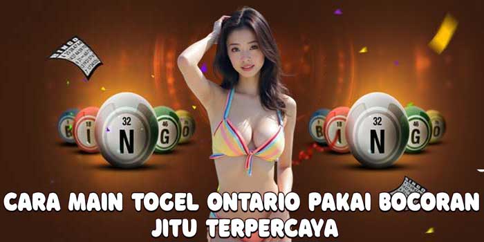 Cara Main Togel Ontario Pakai Bocoran Jitu Terpercaya